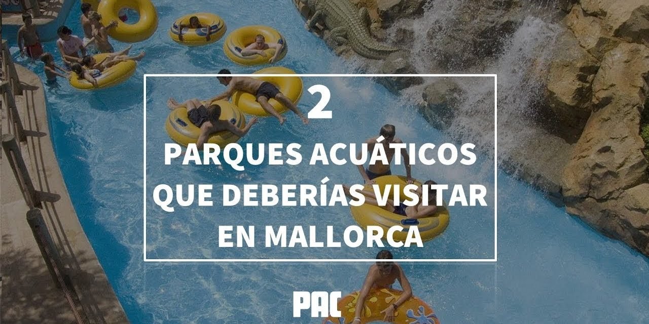 Disfruta de un día en el Parque Acuático de Mallorca: Los Mejores Lugares para Visitar